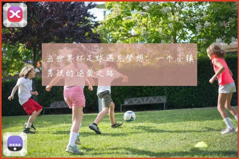当世界杯足球遇见梦想：一个小镇男孩的逆袭之路