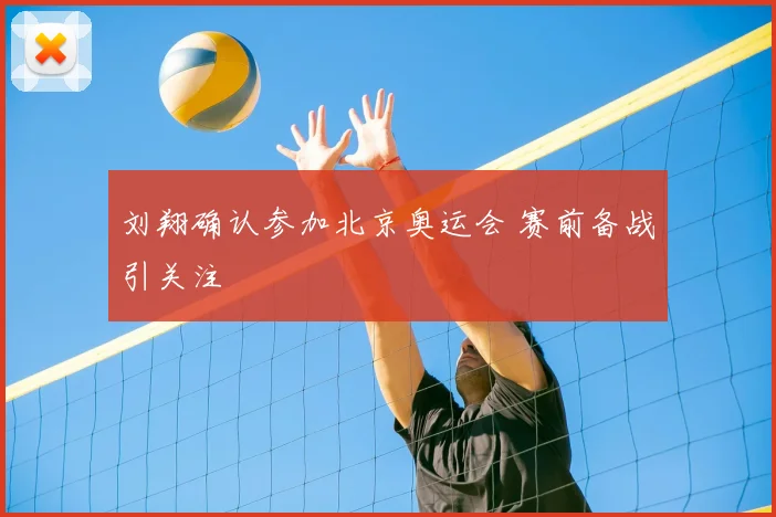 刘翔确认参加北京奥运会 赛前备战引关注
