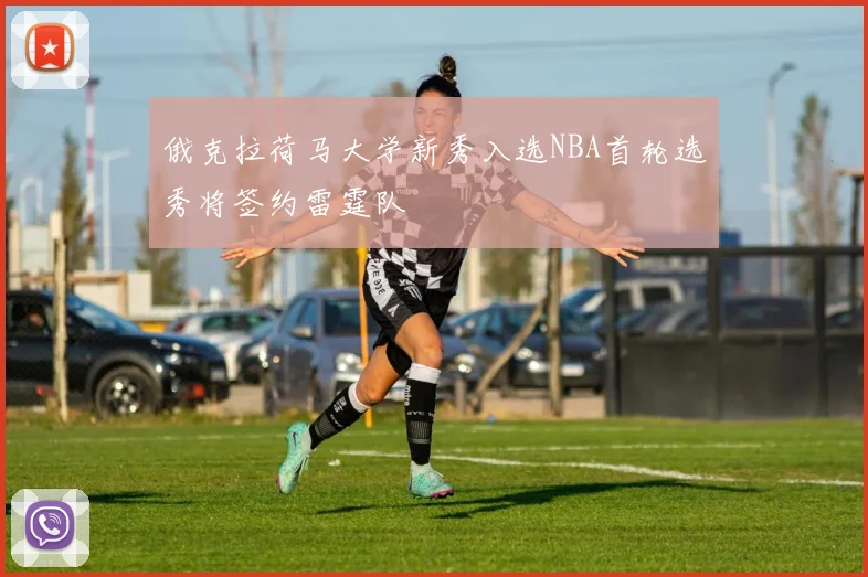 俄克拉荷马大学新秀入选NBA首轮选秀将签约雷霆队