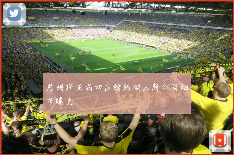 詹姆斯正式回应续约湖人新合同细节曝光