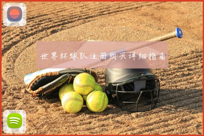 世界杯球队注册购买详细指南