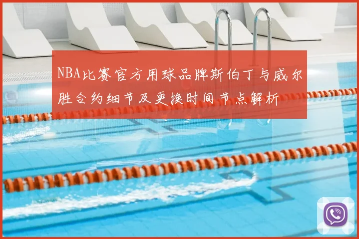 NBA比赛官方用球品牌斯伯丁与威尔胜合约细节及更换时间节点解析
